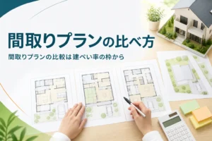 間取りプランの比較と建ぺい率を紹介する記事のアイキャッチ。机に並べた3枚の間取り図と配置図